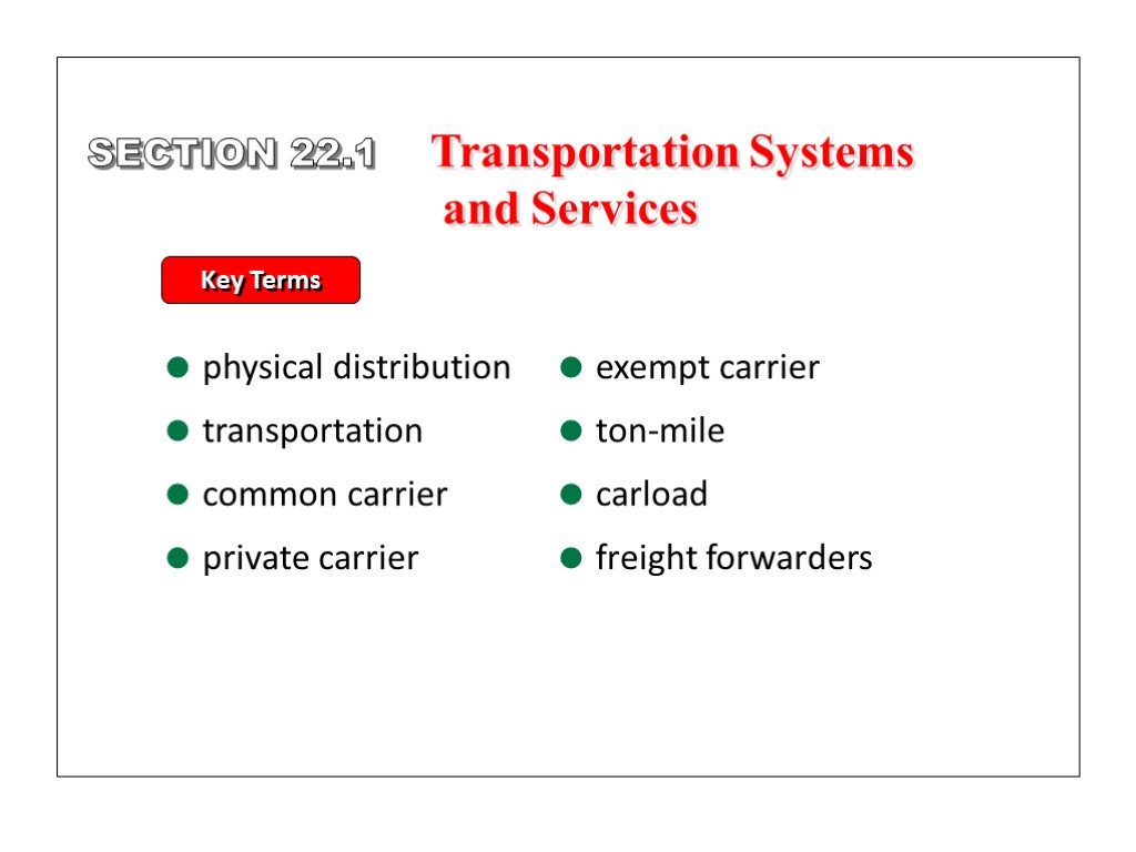 SECTION 22.1 Key Terms physical distribution transportation common carrier private carrier exempt carrier ton-mile